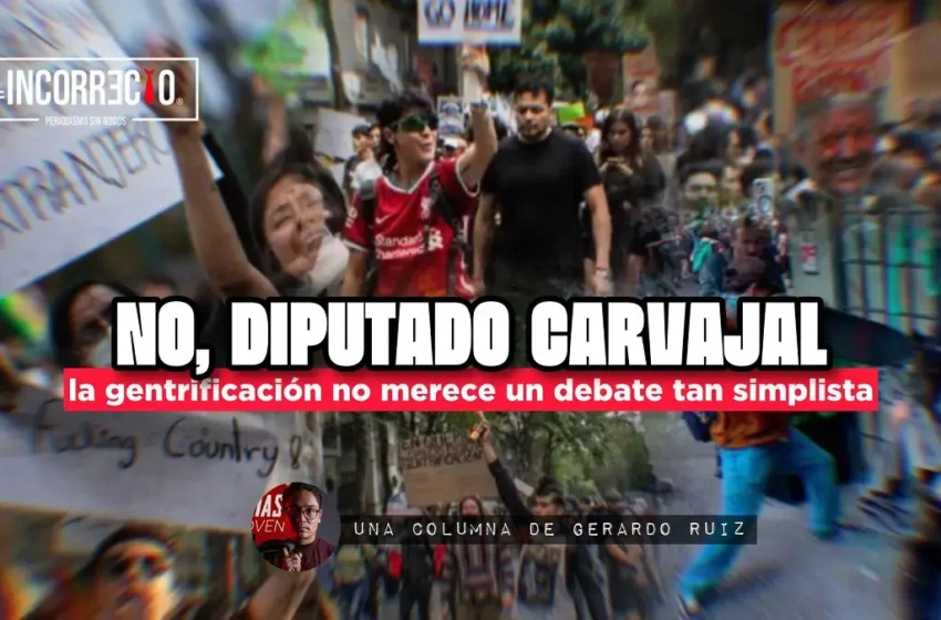  No, diputado Carvajal, la gentrificación no merece un debate tan simplista