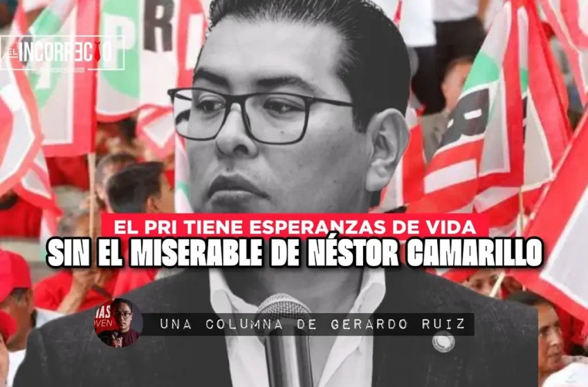  El PRI tiene esperanzas de vida sin el miserable Néstor Camarillo