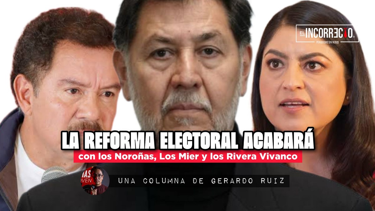 La reforma electoral acabará con los Noroñas, los Mier y los Rivera Vivanco