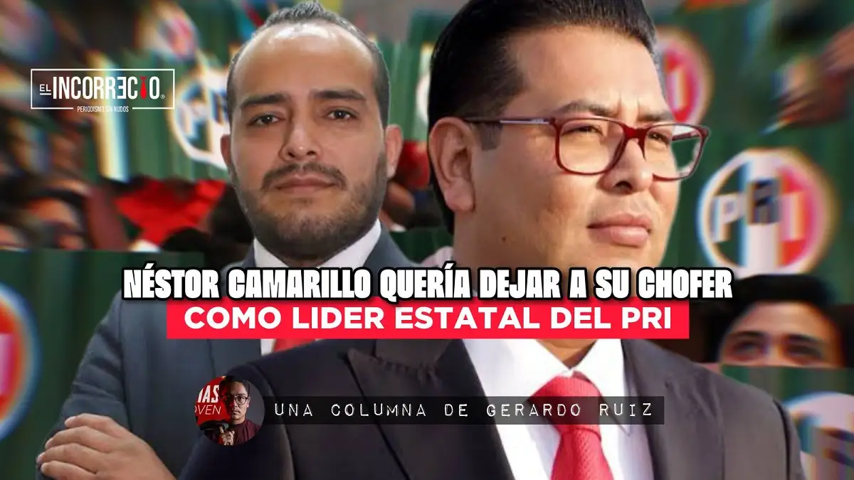 Néstor Camarillo quería dejar a su chofer como líder estatal del PRI