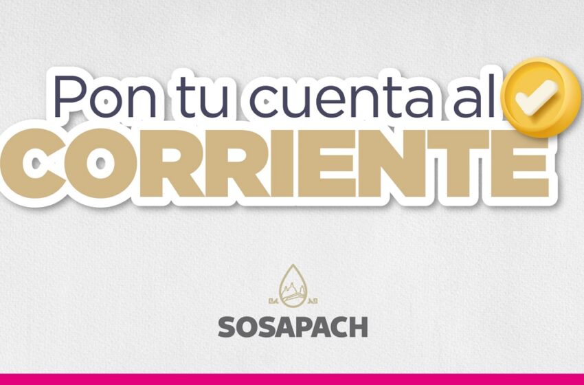  SOSAPACH lanza campaña “Pon tu cuenta al corriente” con descuentos del 50% en recargos y gastos de notificación