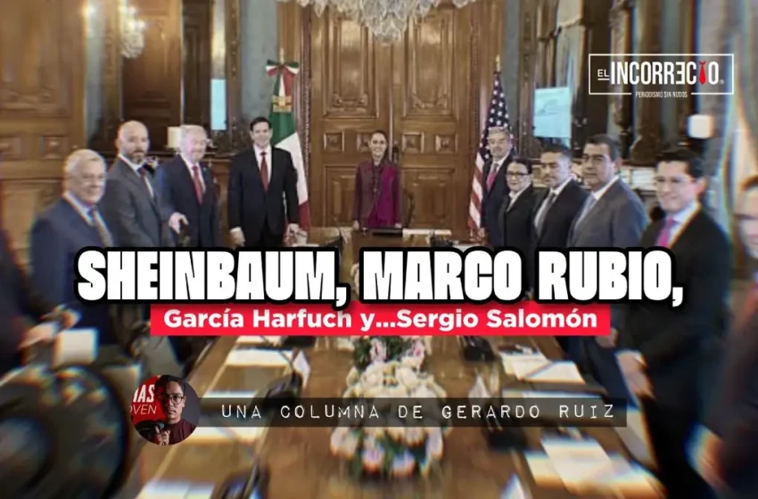  Sheinbaum, Marco Rubio, García Harfuch y…Sergio Salomón