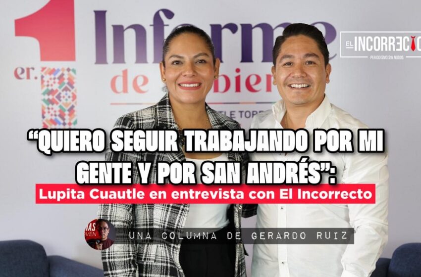  “Quiero seguir trabajando por mi gente y por San Andrés”: Lupita Cuautle en entrevista con El Incorrecto