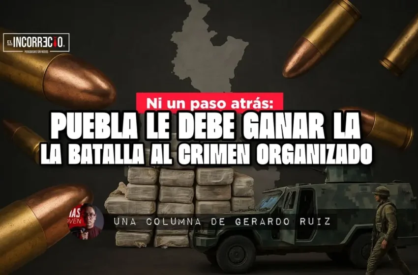  Ni un paso atrás: Puebla le debe ganar la batalla al Crimen Organizado