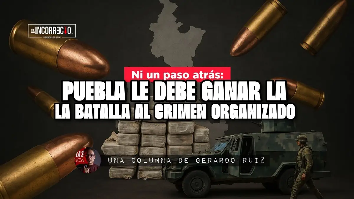 Ni un paso atrás Puebla le debe ganar la batalla al Crimen Organizado