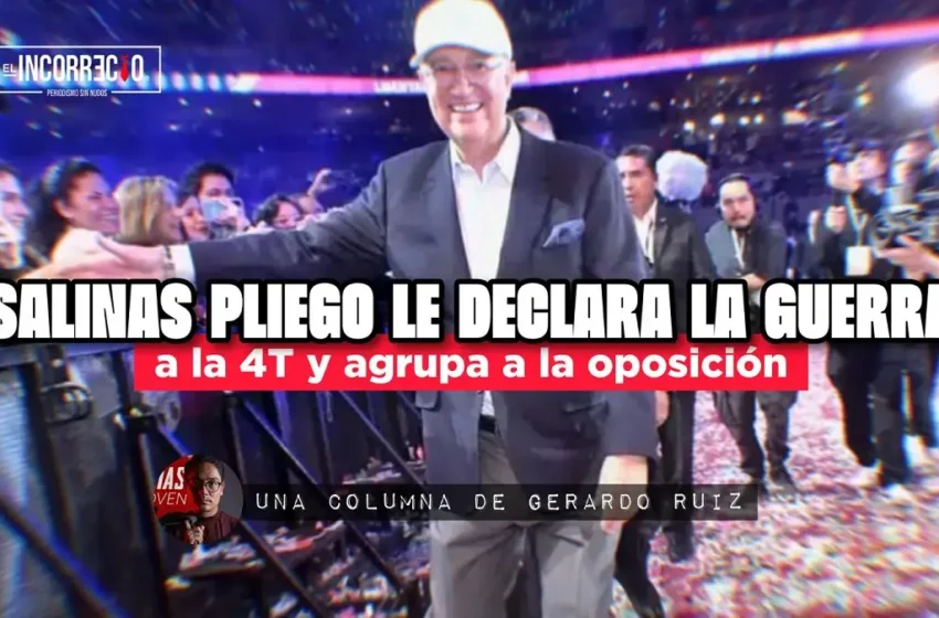  Salinas Pliego le declara la guerra a la 4T y agrupa a la oposición