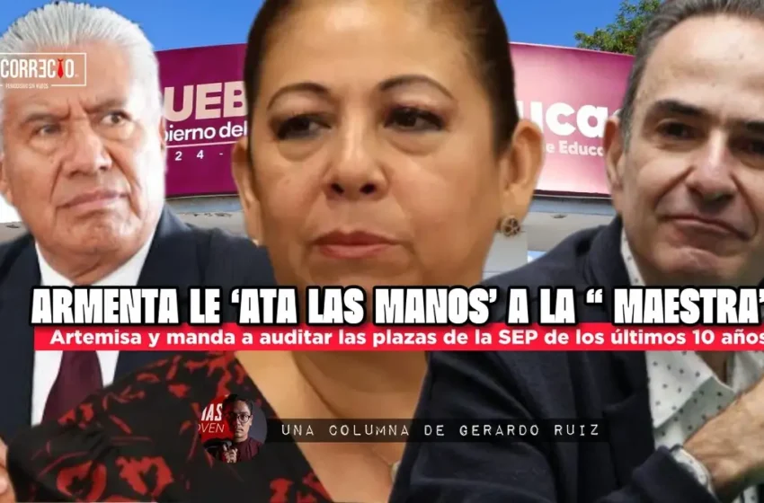  Armenta le ‘ata las manos’ a “La Maestra” Artemisa y manda a auditar las plazas de la SEP de los últimos 10 años