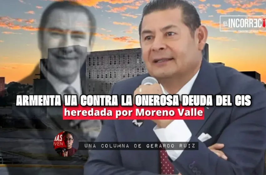 Armenta ahora va contra la onerosa deuda del CIS heredada por Moreno Valle