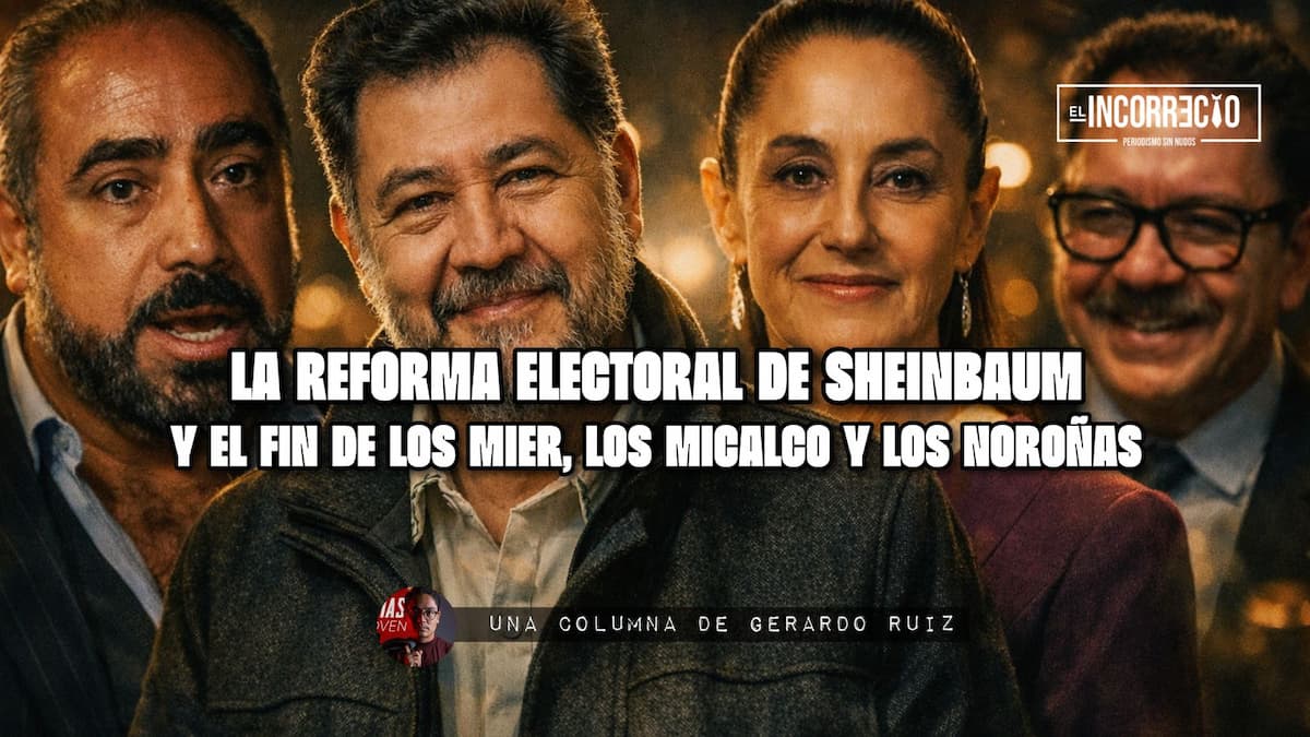 La reforma electoral de Sheinbaum y el fin de los Mier, los Micalco y los Noroñas
