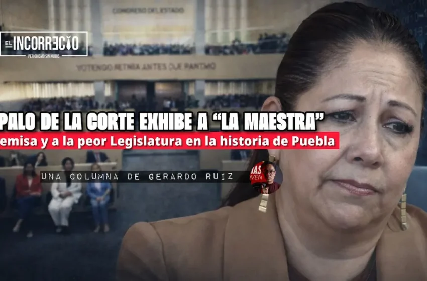  Palo de la Corte exhibe a “La Maestra” Artemisa y a la peor Legislatura en la historia de Puebla