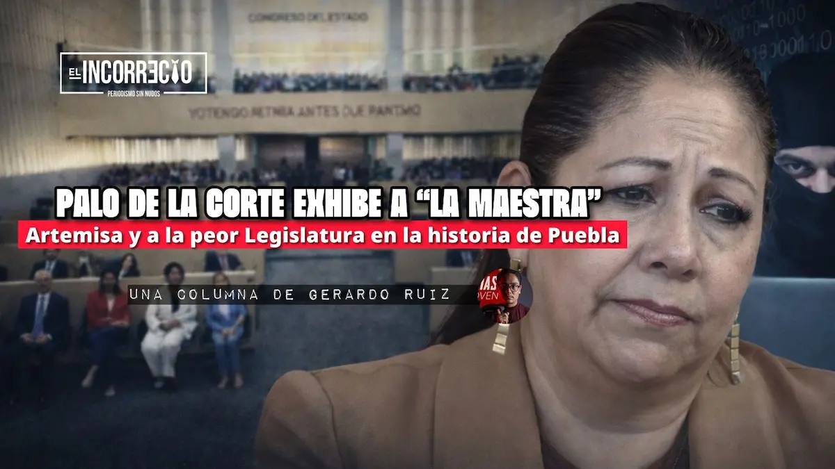 Palo de la Corte exhibe a “La Maestra” Artemisa y a la peor Legislatura en la historia de Puebla