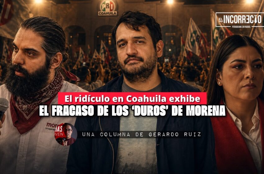  El ridículo en Coahuila exhibe el fracaso de los ‘duros’ de Morena