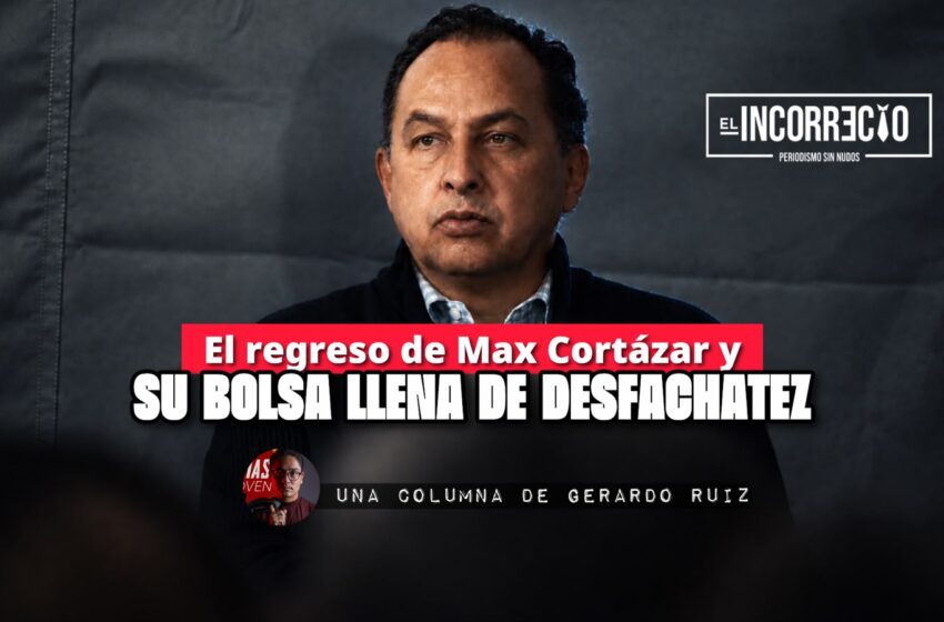 El regreso de Max Cortázar y su bolsa llena de desfachatez