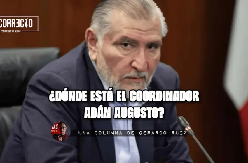  ¿Dónde está el coordinador Adán Augusto López?